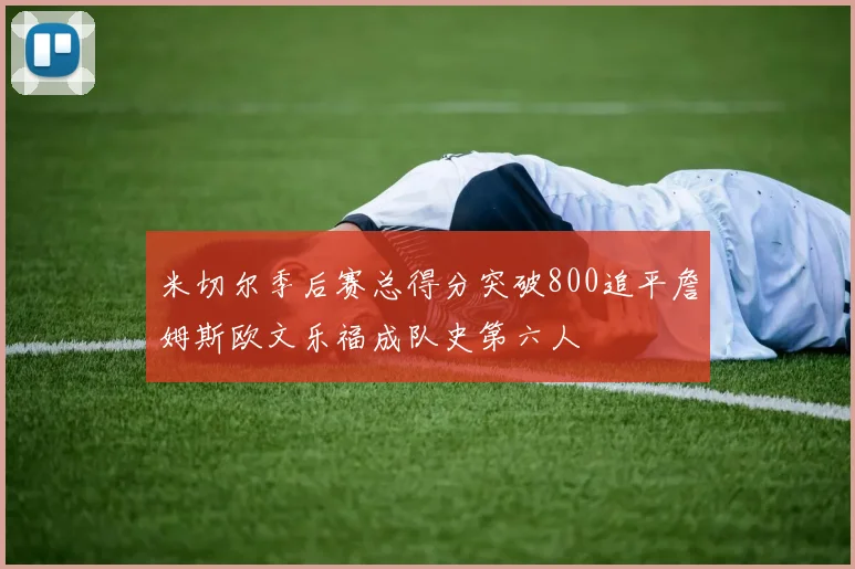 米切尔季后赛总得分突破800追平詹姆斯欧文乐福成队史第六人